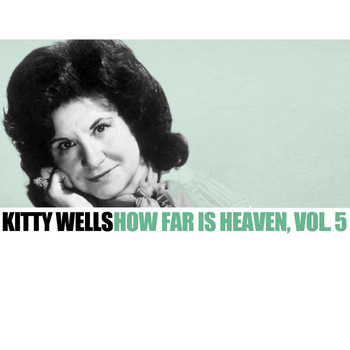 Kitty Wells - How Far Is Heaven, Vol. 5