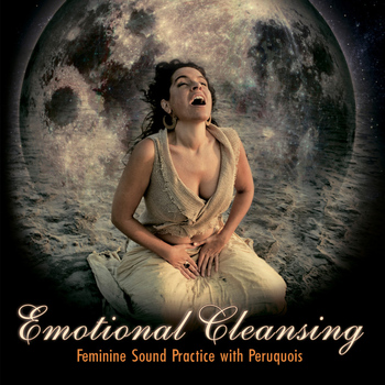 Peruquois - Emotional Cleansing: Feminine Sound Practice With Peruquois