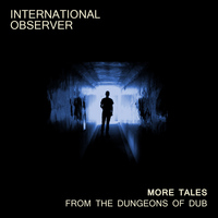 International Observer - More Tales from the Dungeons of Dub