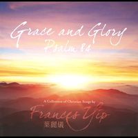 Frances Yip - Grace and Glory: Psalm 84