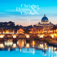 Viktor Dick - Dick: Christian Hymns & Chorals, Vol. 3