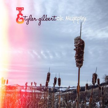 Tyler Gilbert - Ok Murphy