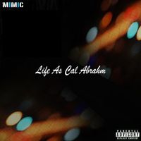 Mimic - Life as Cal Abrahm (Explicit)