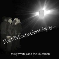 Milky Whites and the Bluesmen - Best Friend's Gone Away