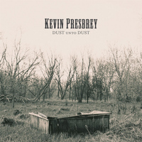 Kevin Presbrey - Dust Unto Dust