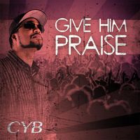 CYB - Give Him Praise