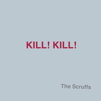 The Scruffs - Kill! Kill!
