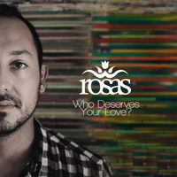 Rosas - Who Deserves Your Love?