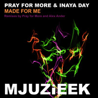 Pray For More & Inaya Day - Made For Me