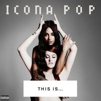 Icona Pop - THIS IS... ICONA POP (Explicit)