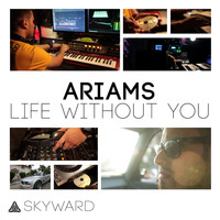 Ariams - Life Without You