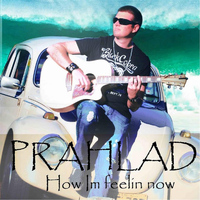 Prahlad - How I'm Feelin' Now