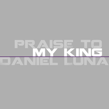 Daniel Luna - Praise to My King