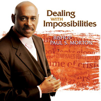 Bishop Paul S. Morton, Sr. - Dealing With Impossibilities