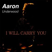 Aaron Underwood - I Will Carry You