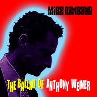 Mike Rimbaud - Ballad of Anthony Weiner