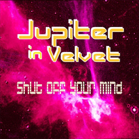Jupiter in Velvet - Shut Off Your Mind