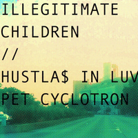 Illegitimate Children - Hustla$ In Luv / Pet Cyclotron EP