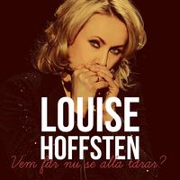 Louise Hoffsten - Vem får nu se alla tårar