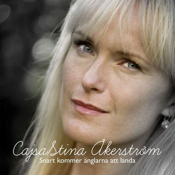 Cajsa Stina Åkerström - Snart kommer änglarna att landa