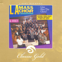 L.A. Mass Choir - Classic Gold: Give Him the Glory!