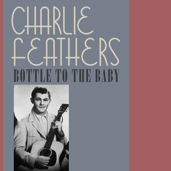 Charlie Feathers - Bottle to the Baby