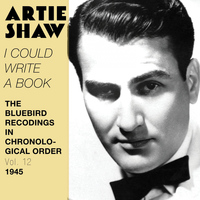Artie Shaw and his orchestra - I Could Write a Book (The Bluebird Recordings in Chronological Order, Vol. 12 - 1945)