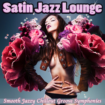 Various Artists - Satin Jazz Lounge (Smooth Jazzy Chillout Groove Symphonies for Erotic Relaxation)