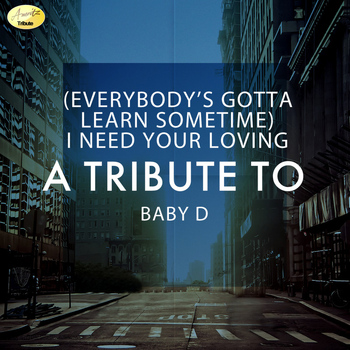 Ameritz - Tribute - (Everybody's Gotta Learn Sometime) I Need Your Loving - A Tribute to Baby D