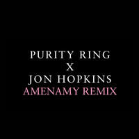 Purity Ring - amenamy (Jon Hopkins Remix)