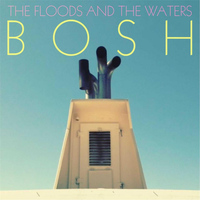Bosh - The Floods and the Waters