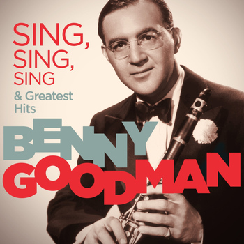 Various Artists - Benny Goodman - Sing, Sing, Sing & Greatest Hits