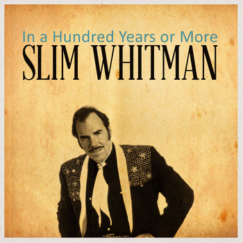 Slim Whitman - In a Hundred Years or More