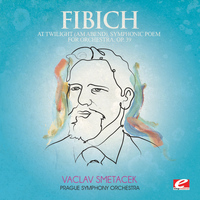Zdenek Fibich - Fibich: At Twilight (Am Abend), Symphonic Poem for Orchestra, Op. 39 (Digitally Remastered)