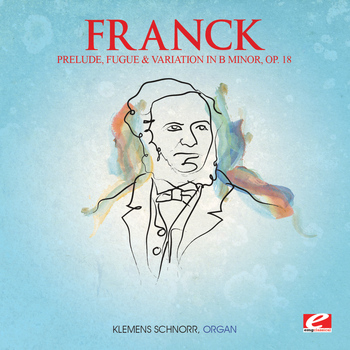 César Franck - Franck: Prelude, Fugue and Variation in B Minor, Op. 18 (Digitally Remastered)