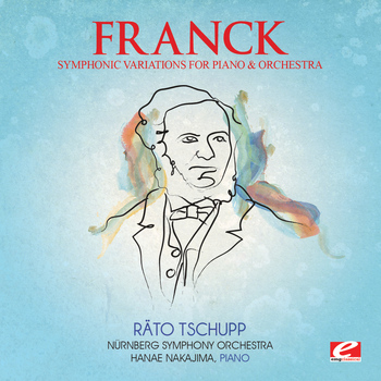 César Franck - Franck: Symphonic Variations for Piano and Orchestra (Digitally Remastered)