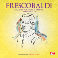 Girolamo Frescobaldi - Frescobaldi: Aria with Variations in D Minor "La Frescobalda" (Digitally Remastered)