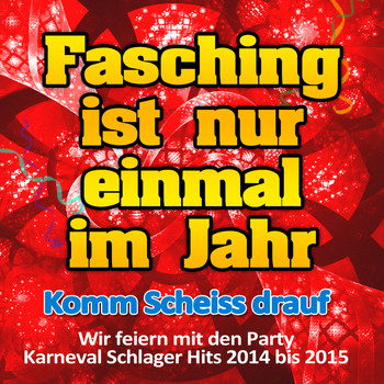 Various Artist - Fasching ist nur einmal im Jahr - Komm Scheiss drauf - Wir feiern mit den Party Apres Ski Schlager Hits 2013 bis 2014 (Explicit)
