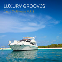 Luxury Grooves - Jazzy Chill House, Vol. 3