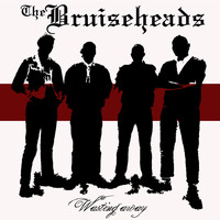 The Bruiseheads - Wasting Away