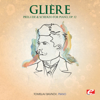 Reinhold Glière - Glière: Prelude and Scherzo for Piano, Op. 32 (Digitally Remastered)