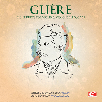 Reinhold Glière - Glière: Eight Duets for Violin and Violoncello, Op. 39 (Digitally Remastered)
