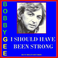 BOBBY GEE - I Should Have Been Strong