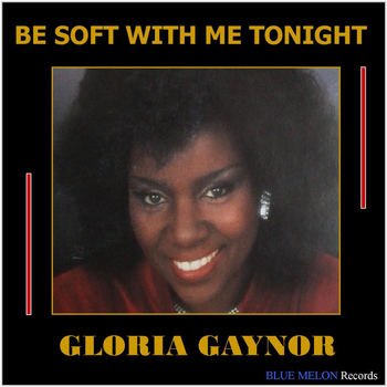 Gloria Gaynor - Be Soft with Me Tonight