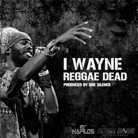 I Wayne - Reggae Dead - Single