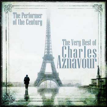 Charles Aznavour - The Performer of the Century: The Very Best of Charles Aznavour