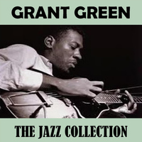 Grant Green - The Jazz Collection