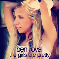Ben Royal - The Girls Are Pretty