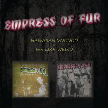 Empress Of Fur - Hawaiian Voodoo + We Like Weird