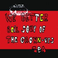 Zea - We Better Boil Soup of the Grown-ups